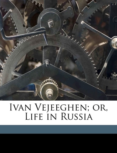 Ivan Vejeeghen; Or, Life in Russia
