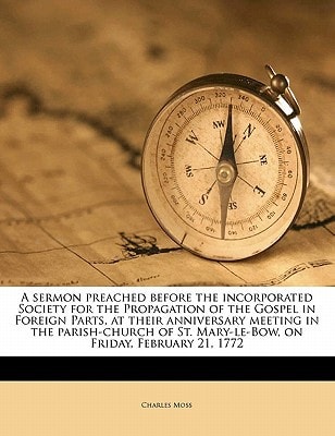 A sermon preached before the incorporated Society for the Propagation of the Gospel in Foreign Parts, at their anniversary meeting in the parish-church of St. Mary-le-Bow, on Friday, February 21, 1772