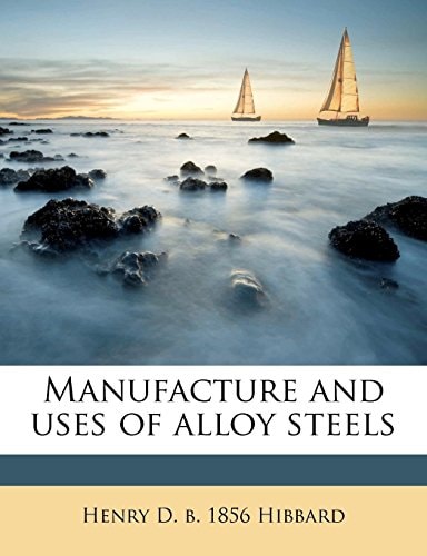 Manufacture and uses of alloy steels