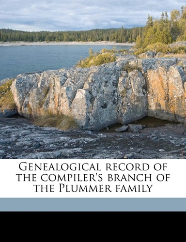 Genealogical record of the compiler's branch of the Plummer family