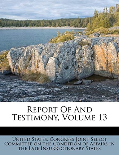 Report Of And Testimony, Volume 13