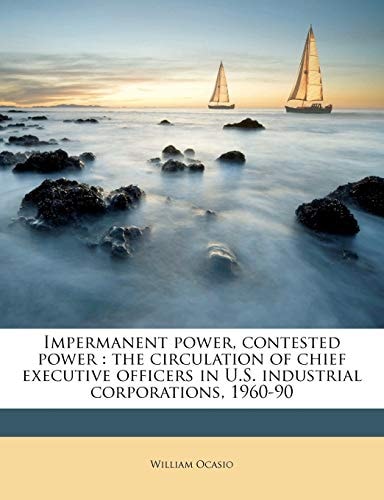 Impermanent power, contested power: the circulation of chief executive officers in U.S. industrial corporations, 1960-90