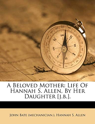 A Beloved Mother: Life Of Hannah S. Allen, By Her Daughter [j.b.].