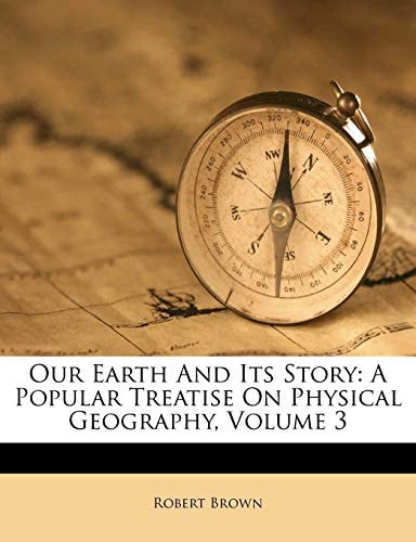 Our Earth and Its Story: A Popular Treatise on Physical Geography, Volume 3