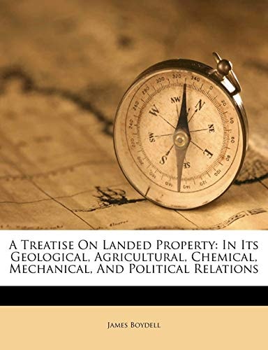 A Treatise On Landed Property: In Its Geological, Agricultural, Chemical, Mechanical, And Political Relations