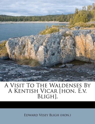 A Visit To The Waldenses By A Kentish Vicar [hon. E.v. Bligh].