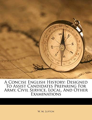 A Concise English History: Designed To Assist Candidates Preparing For Army, Civil Service, Local, And Other Examinations