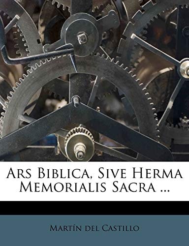 Ars Biblica, Sive Herma Memorialis Sacra ...
