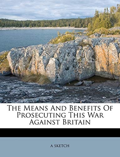 The Means And Benefits Of Prosecuting This War Against Britain