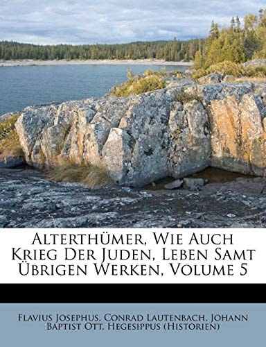 Alterthümer, Wie Auch Krieg Der Juden, Leben Samt Übrigen Werken, Volume 5