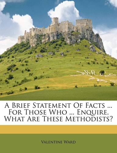 A Brief Statement of Facts ... for Those Who ... Enquire, What Are These Methodists?