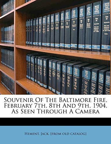 Souvenir Of The Baltimore Fire, February 7th, 8th And 9th, 1904, As Seen Through A Camera