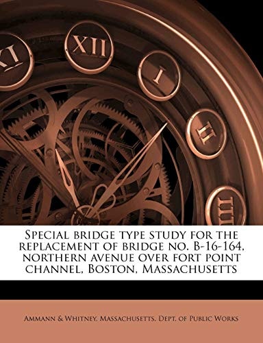 Special bridge type study for the replacement of bridge no. B-16-164, northern avenue over fort point channel, Boston, Massachusetts