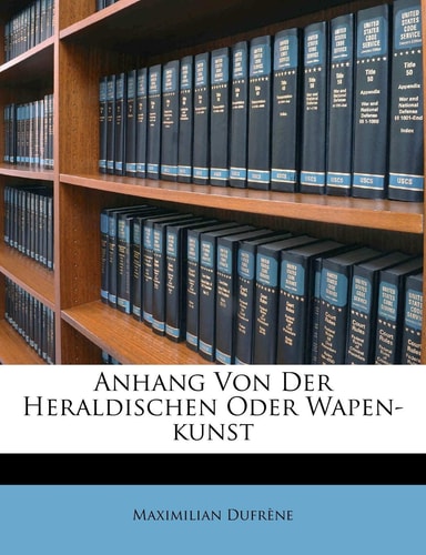 Anhang Von Der Heraldischen Oder Wapen-kunst