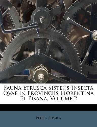 Fauna Etrusca Sistens Insecta Qvae In Provinciis Florentina Et Pisana, Volume 2