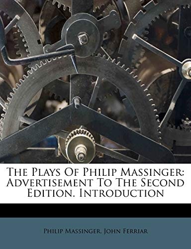 The Plays Of Philip Massinger: Advertisement To The Second Edition. Introduction