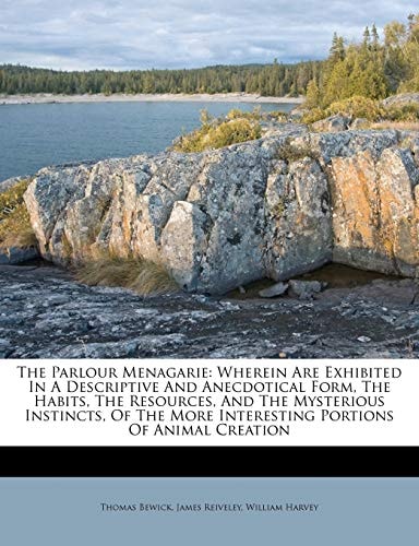 The Parlour Menagarie: Wherein Are Exhibited In A Descriptive And Anecdotical Form, The Habits, The Resources, And The Mysterious Instincts, Of The More Interesting Portions Of Animal Creation