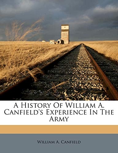 A History Of William A. Canfield's Experience In The Army