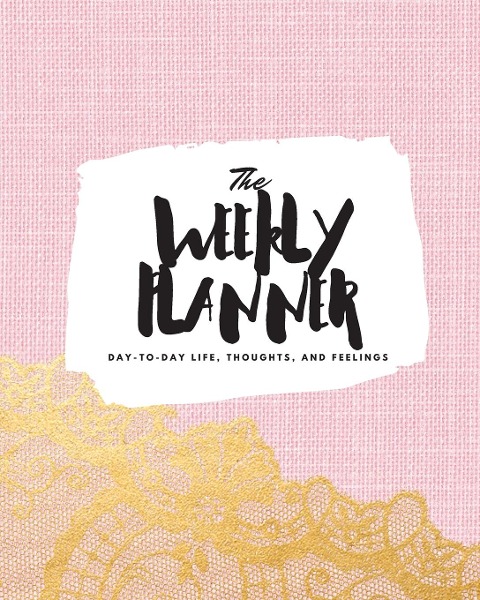 The Weekly Planner: Day-To-Day Life, Thoughts, and Feelings (8x10 Softcover Planner)