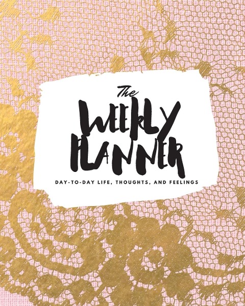 The Weekly Planner: Day-To-Day Life, Thoughts, and Feelings (8x10 Softcover Planner)