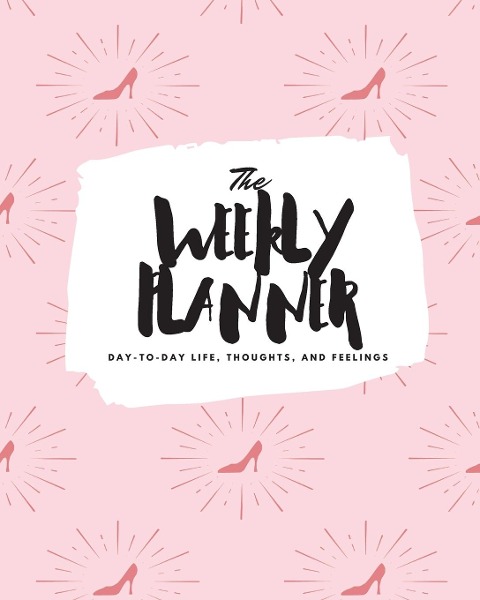 The Weekly Planner: Day-To-Day Life, Thoughts, and Feelings (8x10 Softcover Planner)