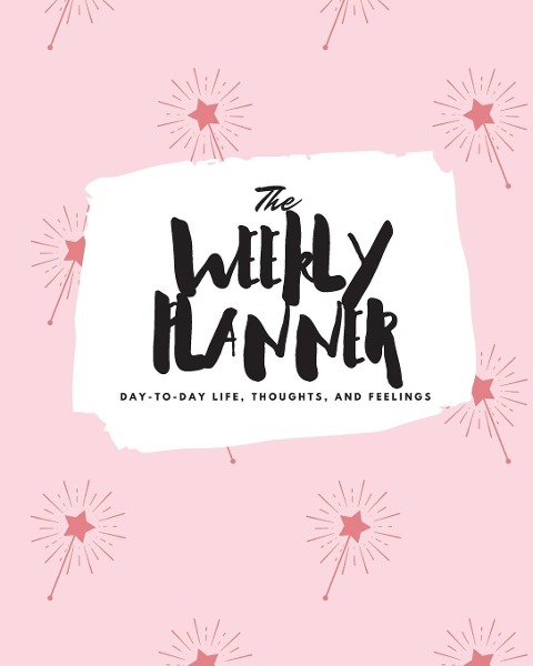 The Weekly Planner: Day-To-Day Life, Thoughts, and Feelings (8x10 Softcover Planner)