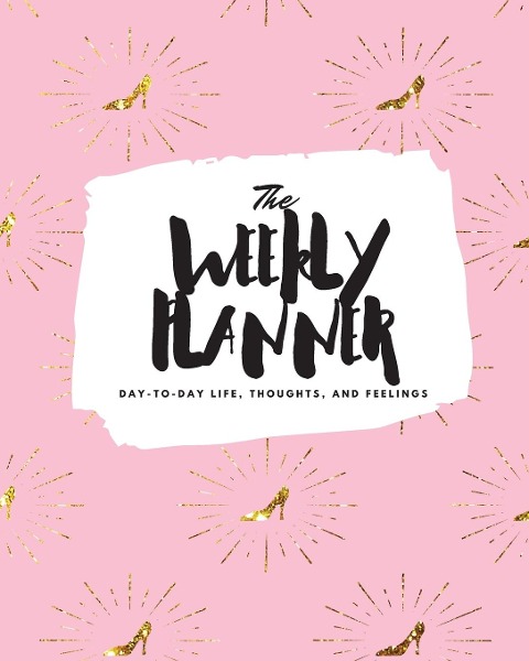 The Weekly Planner: Day-To-Day Life, Thoughts, and Feelings (8x10 Softcover Planner)