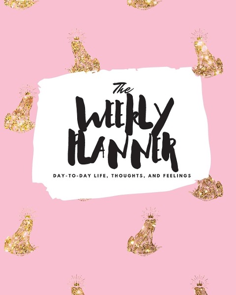 The Weekly Planner: Day-To-Day Life, Thoughts, and Feelings (8x10 Softcover Planner)