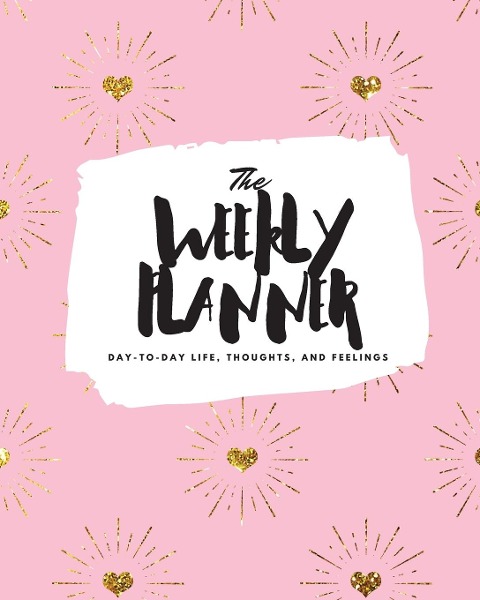 The Weekly Planner: Day-To-Day Life, Thoughts, and Feelings (8x10 Softcover Planner)