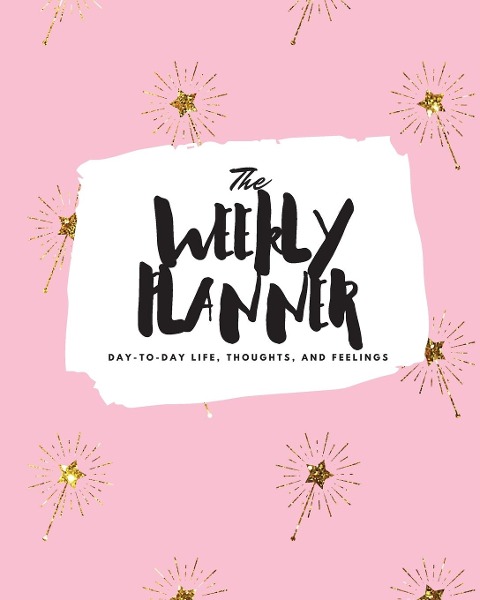 The Weekly Planner: Day-To-Day Life, Thoughts, and Feelings (8x10 Softcover Planner)