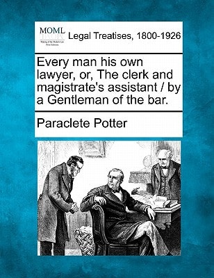 Every man his own lawyer, or, The clerk and magistrate's assistant / by a Gentleman of the bar.