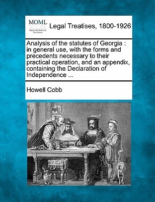 Analysis of the statutes of Georgia: in general use, with the forms and precedents necessary to their practical operation, and an appendix, containing the Declaration of Independence ...