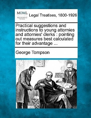 Practical suggestions and instructions to young attornies and attornies' clerks: pointing out measures best calculated for their advantage ...