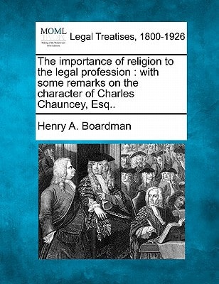 The importance of religion to the legal profession: with some remarks on the character of Charles Chauncey, Esq..