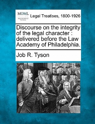 Discourse on the integrity of the legal character: delivered before the Law Academy of Philadelphia.