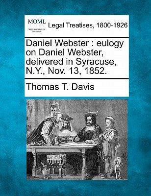 Daniel Webster: eulogy on Daniel Webster, delivered in Syracuse, N.Y., Nov. 13, 1852.
