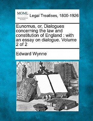 Eunomus, or, Dialogues concerning the law and constitution of England: with an essay on dialogue. Volume 2 of 2