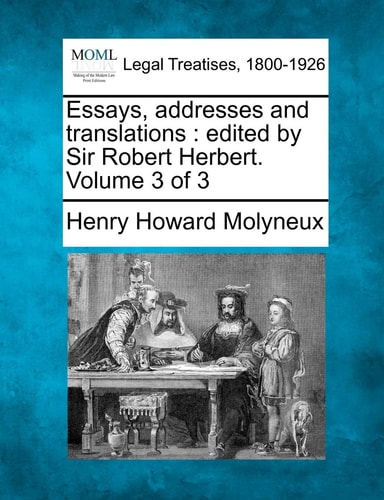 Essays, addresses and translations: edited by Sir Robert Herbert. Volume 3 of 3