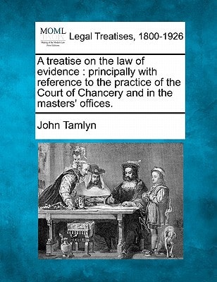 A treatise on the law of evidence: principally with reference to the practice of the Court of Chancery and in the masters' offices.