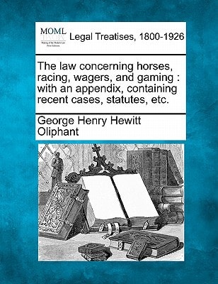 The law concerning horses, racing, wagers, and gaming: with an appendix, containing recent cases, statutes, etc.