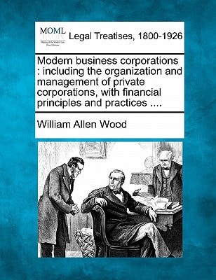 Modern business corporations: including the organization and management of private corporations, with financial principles and practices ....