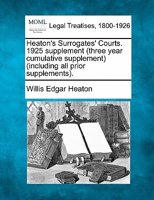 Heaton's Surrogates' Courts. 1925 supplement (three year cumulative supplement) (including all prior supplements).