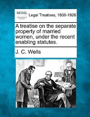 A treatise on the separate property of married women, under the recent enabling statutes.