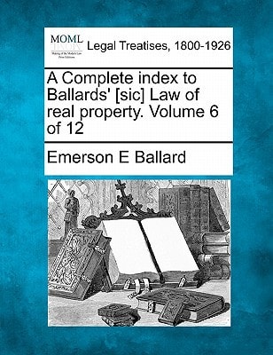 A Complete index to Ballards' [sic] Law of real property. Volume 6 of 12