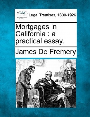 Mortgages in California: a practical essay.