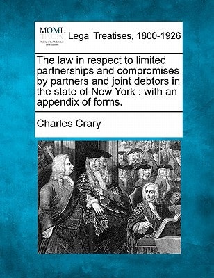 The law in respect to limited partnerships and compromises by partners and joint debtors in the state of New York: with an appendix of forms.