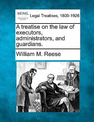 A treatise on the law of executors, administrators, and guardians.