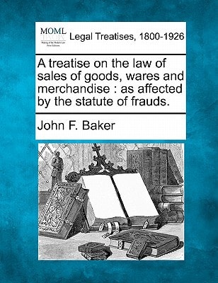 A treatise on the law of sales of goods, wares and merchandise: as affected by the statute of frauds.