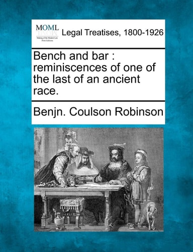 Bench and bar: reminiscences of one of the last of an ancient race.