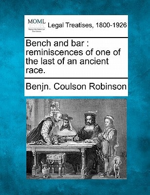 Bench and bar: reminiscences of one of the last of an ancient race.